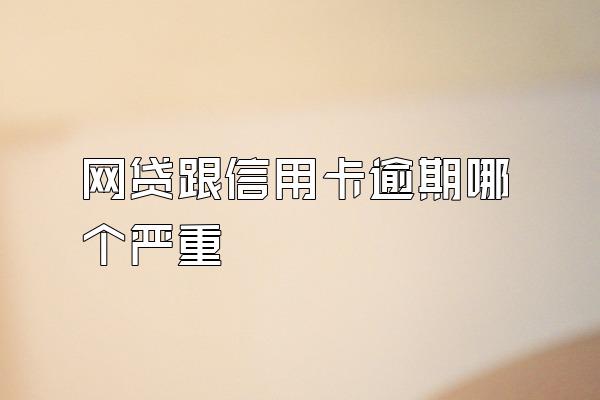 网贷跟信用卡逾期哪个严重