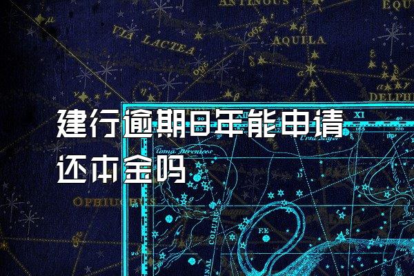 建行逾期8年能申请还本金吗