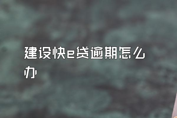 建设快e贷逾期怎么办