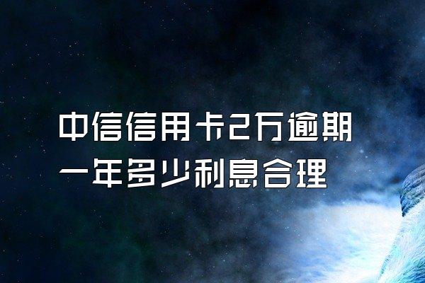 中信信用卡2万逾期一年多少利息合理
