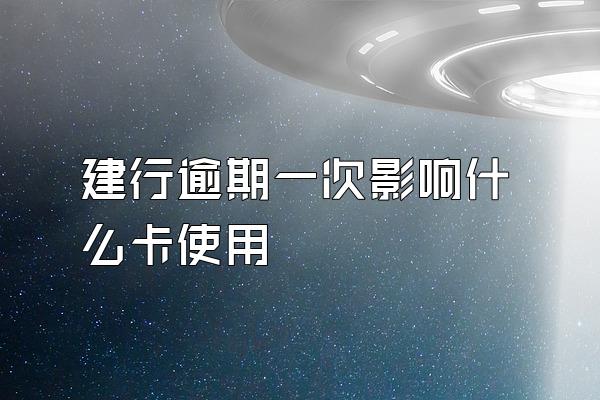 建行逾期一次影响什么卡使用