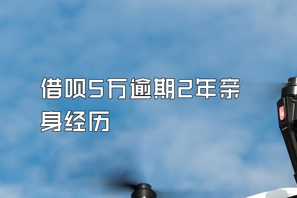 借呗5万逾期2年亲身经历