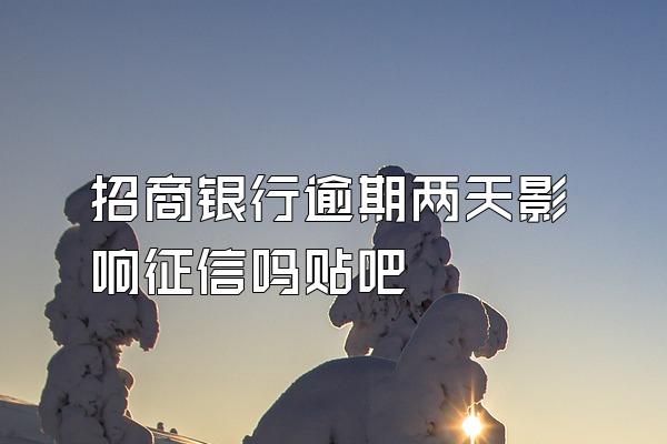 招商银行逾期两天影响征信吗贴吧