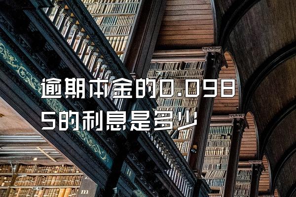 逾期本金的0.0985的利息是多少