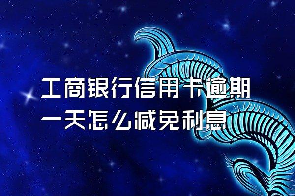 工商银行信用卡逾期一天怎么减免利息