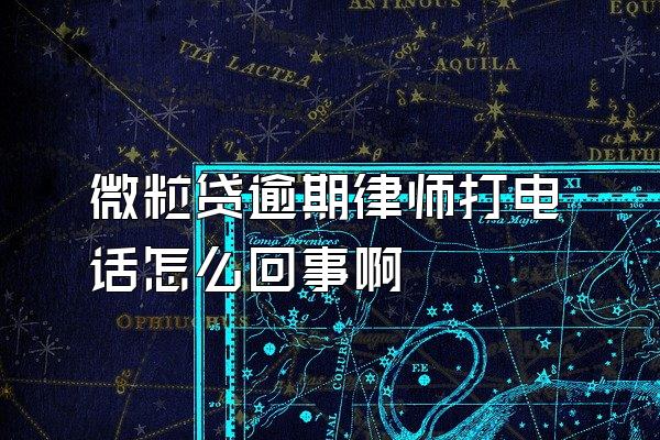 微粒贷逾期律师打电话怎么回事啊