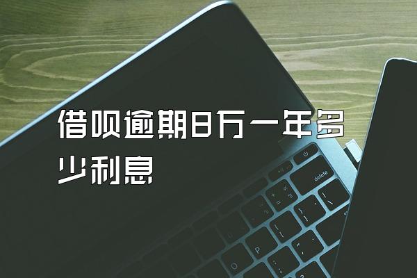 借呗逾期8万一年多少利息