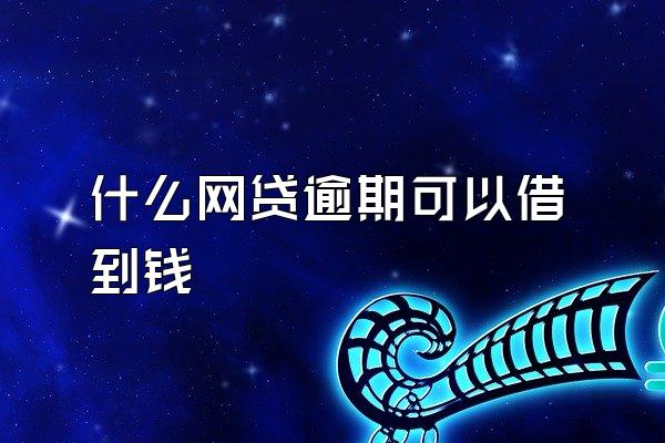 什么网贷逾期可以借到钱