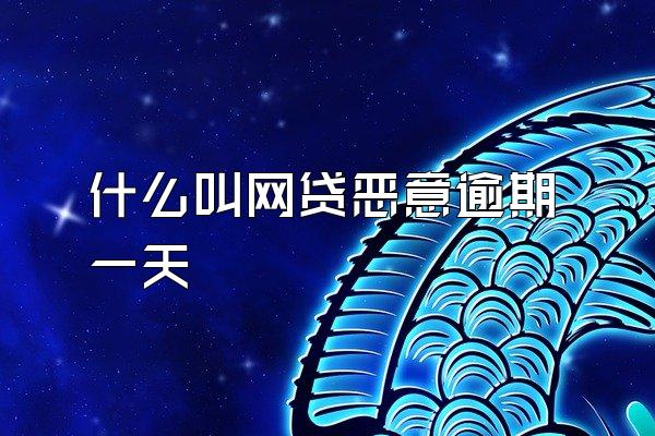 什么叫网贷恶意逾期一天