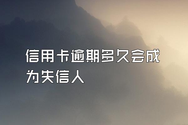 信用卡逾期多久会成为失信人