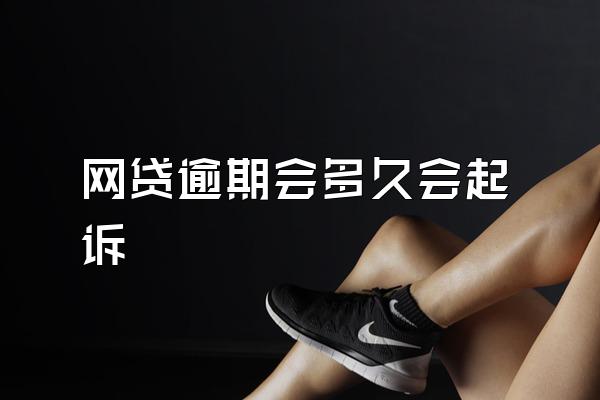 网贷逾期会多久会起诉