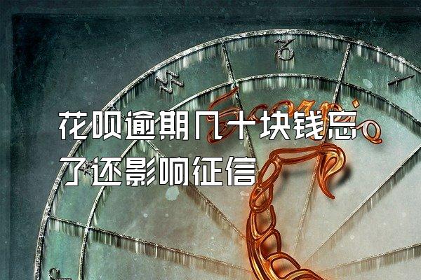 花呗逾期几十块钱忘了还影响征信