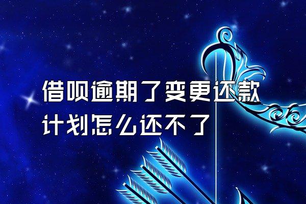 借呗逾期了变更还款计划怎么还不了