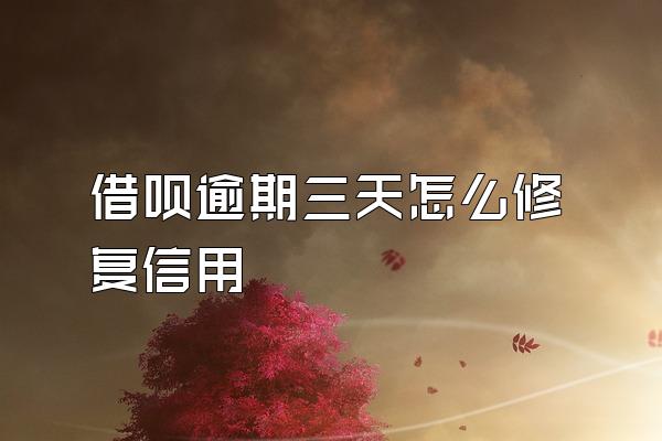 借呗逾期三天怎么修复信用