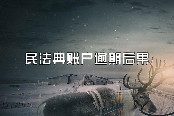 民法典账户逾期后果