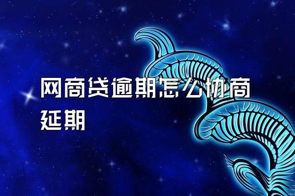 网商贷逾期怎么协商延期