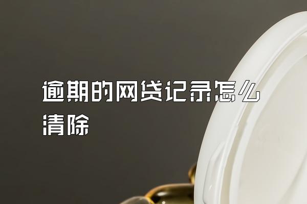 逾期的网贷记录怎么清除