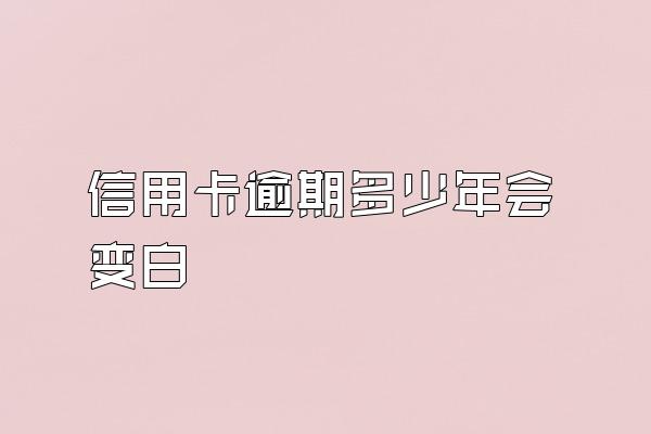 信用卡逾期多少年会变白