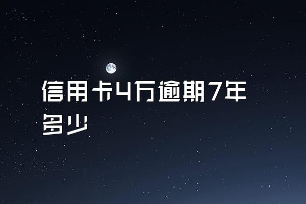 信用卡4万逾期7年多少
