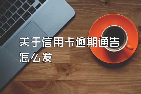 关于信用卡逾期通告怎么发