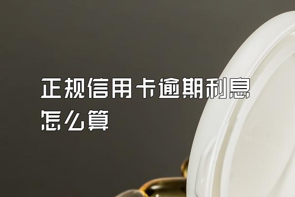 正规信用卡逾期利息怎么算