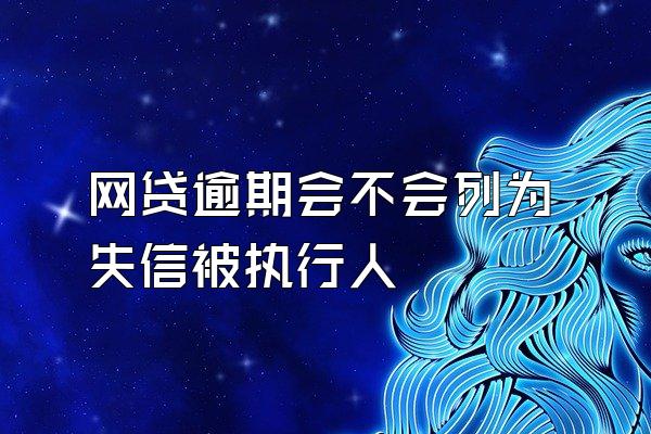 网贷逾期会不会列为失信被执行人