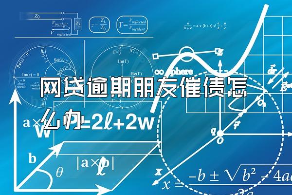 网贷逾期朋友催债怎么办