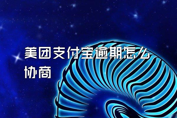 美团支付宝逾期怎么协商