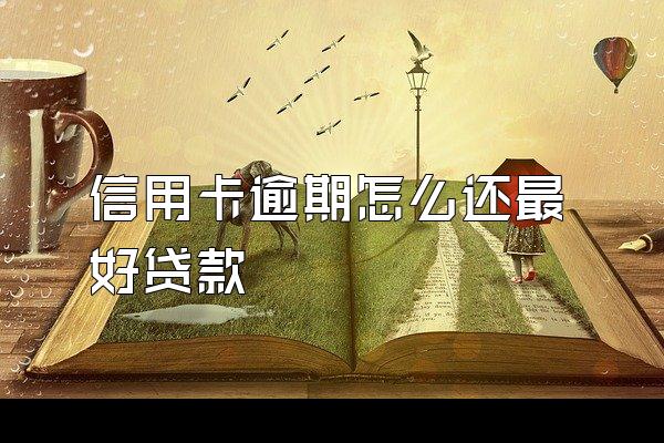 信用卡逾期怎么还最好贷款