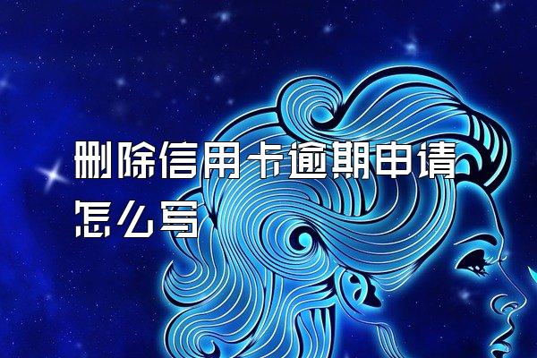 删除信用卡逾期申请怎么写