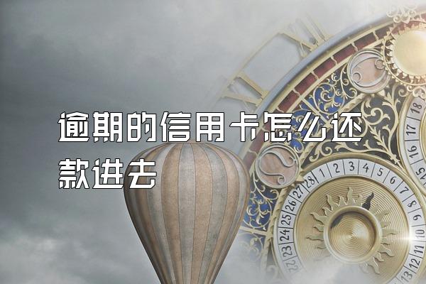 逾期的信用卡怎么还款进去