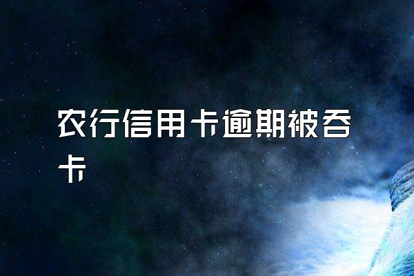 农行信用卡逾期被吞卡