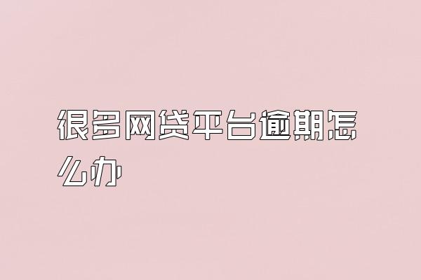 很多网贷平台逾期怎么办