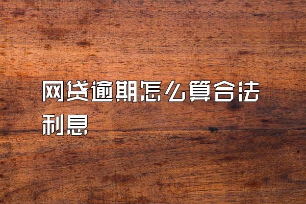 网贷逾期怎么算合法利息