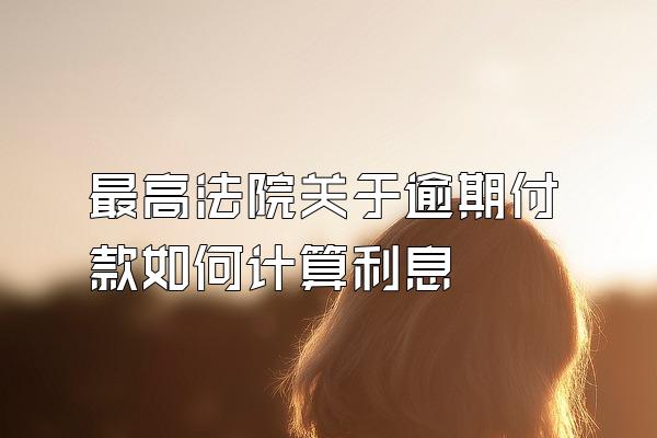 最高法院关于逾期付款如何计算利息